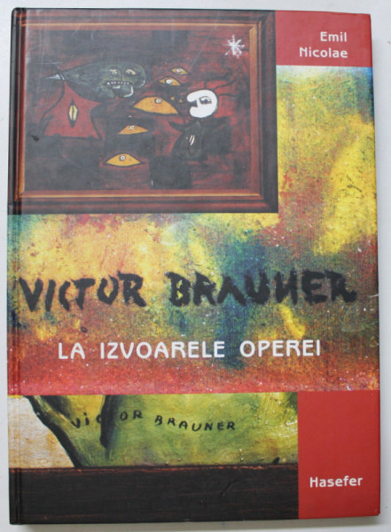 VICTOR BRAUNER , LA IZVOARELE OPEREI de EMIL NICOLAE , 2004 *DEDICATIE