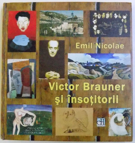 VICTOR BRAUNER SI INSOTITORII - INCURSIUNI IN AVANGARDA  de EMIL NICOLAE , 2013