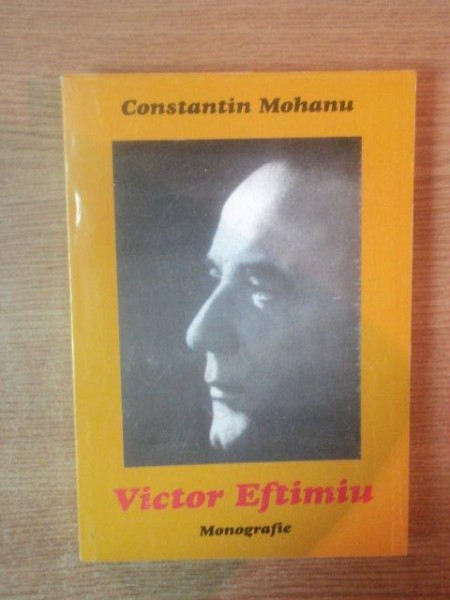 VICTOR EFTIMIU , MONOGRAFIE de CONSTANTIN MOHANU , 1999 * PREZINTA SUBLINIERI