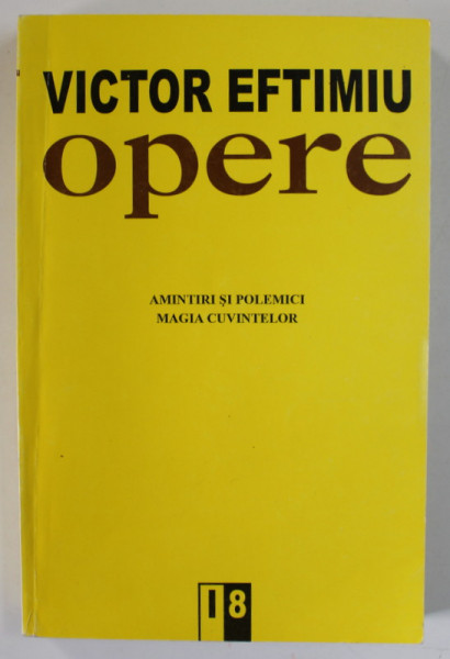 VICTOR EFTIMIU , OPERE , VOLUMUL 18 : AMINTIRI SI POLEMICI , MAGIA CUVINTELOR , 1996