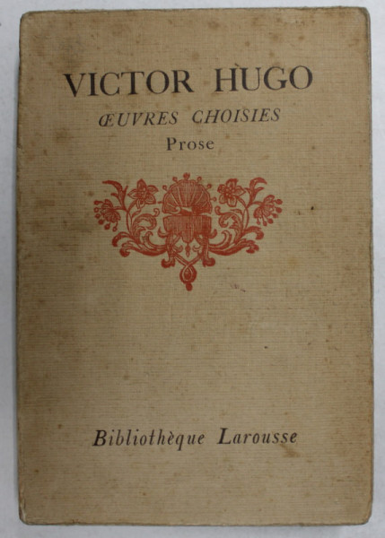 VICTOR HUGO - OEUVRES CHOISIES - PROSE , EDITIE DE INCEPUT DE SECOL XX