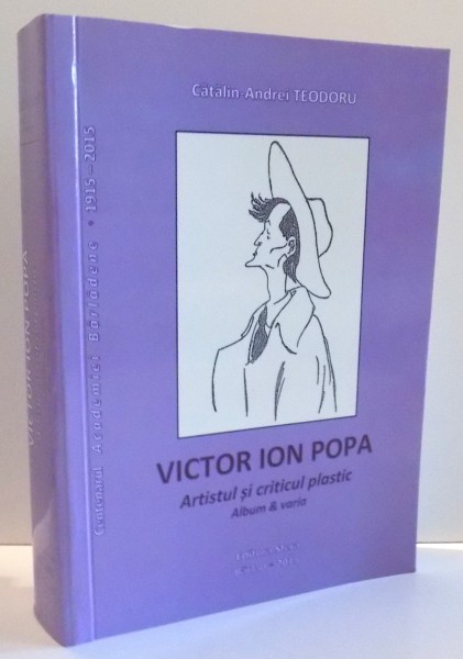 VICTOR ION POPA ARTISTUL SI CRITICUL PLASTIC de CATALIN ANDREI TEODORU , 2015