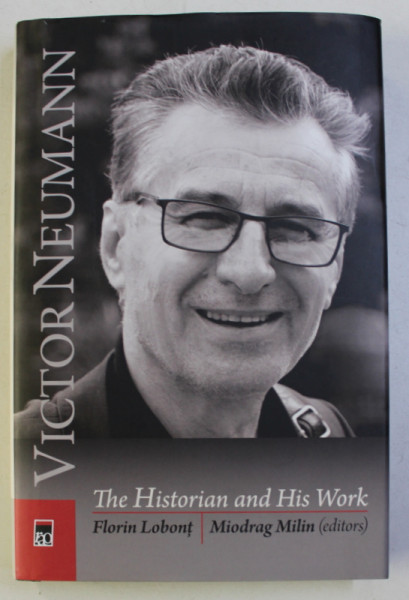 VICTOR NEUMANN - THE HISTORIAN AND HIS WORK by FLORIN LOBONT and MIODRAG MILIN , 2019