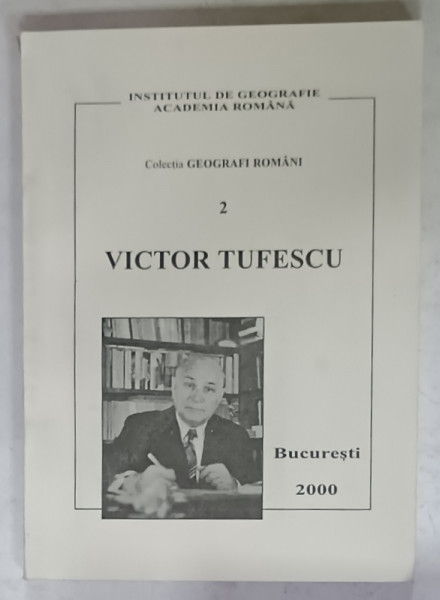 VICTOR TUFESCU 1908-2000, COLECTIA ' GEOGRAFI ROMANI ' NR. 2 , APARUTA 2000 , DEDICATIE *