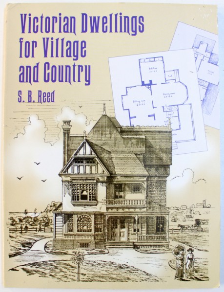 VICTORIAN DWELLINGS FOR VILLAGE AND COUNTRY by S. B. REED ,1885 , EDITIE ANASTATICA , 1999