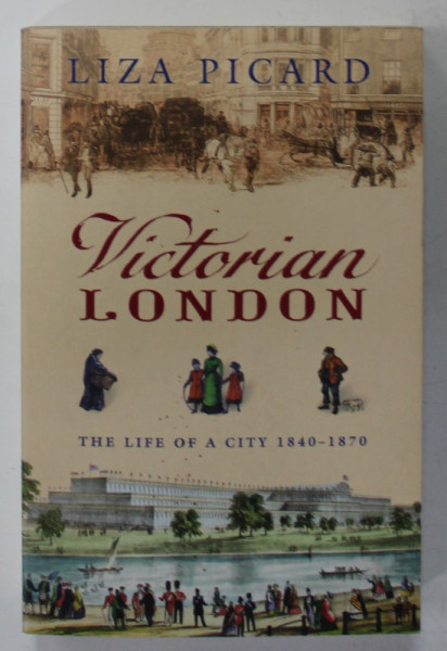 VICTORIAN LONDON , THE LIFE OF A CITY 1840 - 1870 by LIZA PICARD , 2006