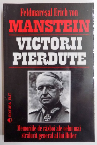 VICTORII PIERDUTE , MEMORIILE DE RAZBOI ALE CELUI MAI STRALUCIT GENERAL AL LUI HITLER de ERICH VON MANSTEIN , 1992