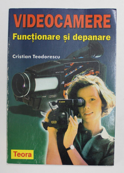 VIDEOCAMERE - FUNCTIONARE SI DEPANARE de CRISTIAN TEODORESCU , 1998