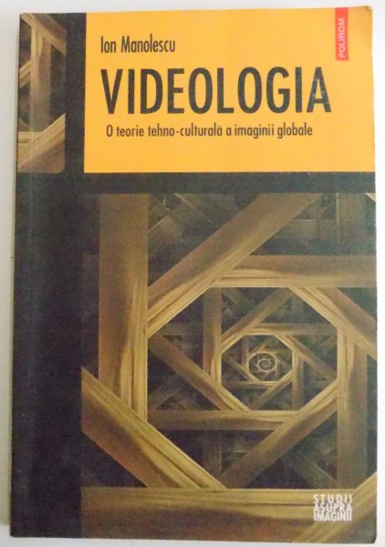 VIDEOLOGIA , O TERIE TEHNO-CULTURALA A IMAGINII GLOBALE de ION MANOLESCU , 2003