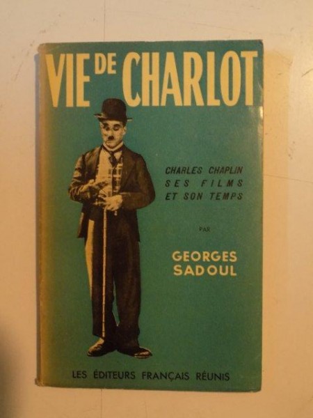 VIE DE CHARLOT , CHARLES SPENCER CHAPLIN , SES FILMS ET SON TEMPS par GEORGES SADOUL , 1952