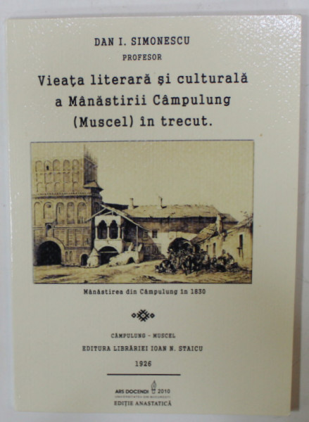 VIEATA LITERARA SI CULTURALA A MANASTIRII CAMPULUNG ( MUSCEL  ) IN TRECUT de DAN I. SIMIONESCU , 1926 , EDITIE ANASTATICA , RETIPARITA 2010
