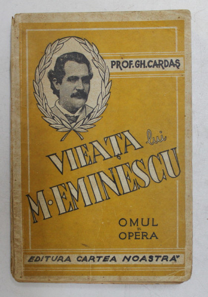 VIEATA LUI MIHAI EMINESCU ( 1850 - 1889 ), OMUL SI OPERA  de GH. CARDAS , EDITIE INTERBELICA