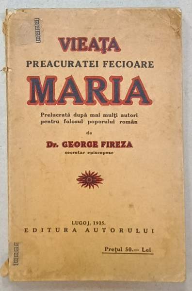 VIEATA PREACURATEI FECIOARE MARIA , prelucrata dupa mai multi autori ..de Dr. GEORGE FIREZA , 1925