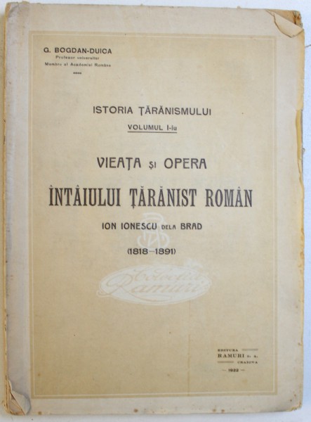VIEATA SI OPERA INTAIULUI TARANIST ROMAN  - ION IONESCU DELA BRAD ( 1818 - 1891) de G. BOGDAN  - DUICA , 1922