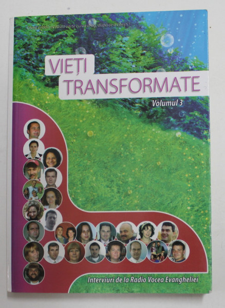VIETI TRANSFORMATE , VOLUMUL 3 , INTERVIURI LA RADIO ' VOCEA EVANGHELIEI ' de IOAN CIOBOTA , 2007