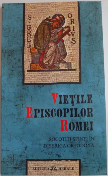 VIETILE EPISCOPILOR ROMEI , SOCOTITI SFINTI IN BISERICA ORTODOXA , EDITIE BILINGVA , 2009