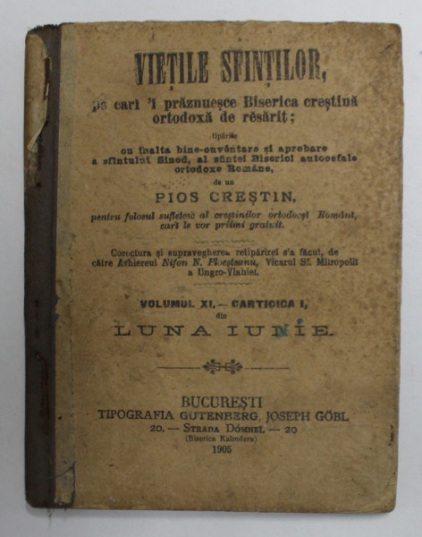 VIETILE SFINTILOR PE CARI 'I PRAZNUIESTE BISERICA CRESTINA ORTODOXA DE RASARIT de UN PIOS CRESTIN , VOLUMUL XI- CARTICICA I - LUNA IUNIE , 1905 ,