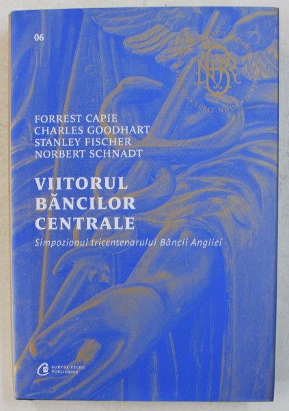 VIITORUL BANCILOR CENTRALE , SIMPOZIONUL TRICENTENARULUI BANCII ANGLIEI de FORREST CAPIE ... NORBERT SCHNADT , 2019