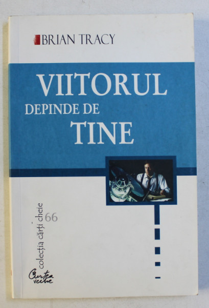 VIITORUL DEPINDE DE TINE - 12 FACTORI ESENTIALI AI SUCCESULUI NELIMITAT de BRIAN TRACY , 2004 , PREZINTA SUBLINIERI CU PIXUL