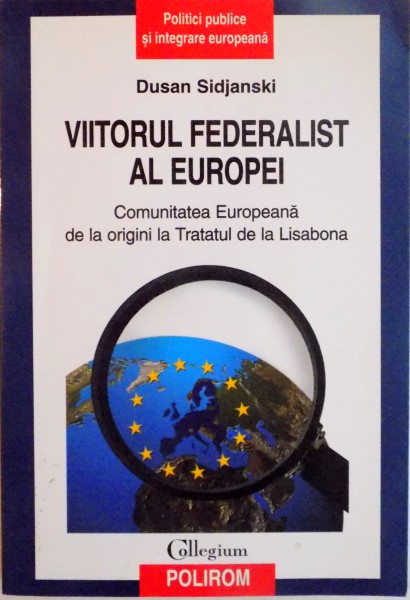 VIITORUL FEDERALIST AL EUROPEI, COMUNITATEA EUROPEANA DE LA ORIGINI LA TRATATUL DE LA LISABONA de DUSAN SIDJANSKI, 2010