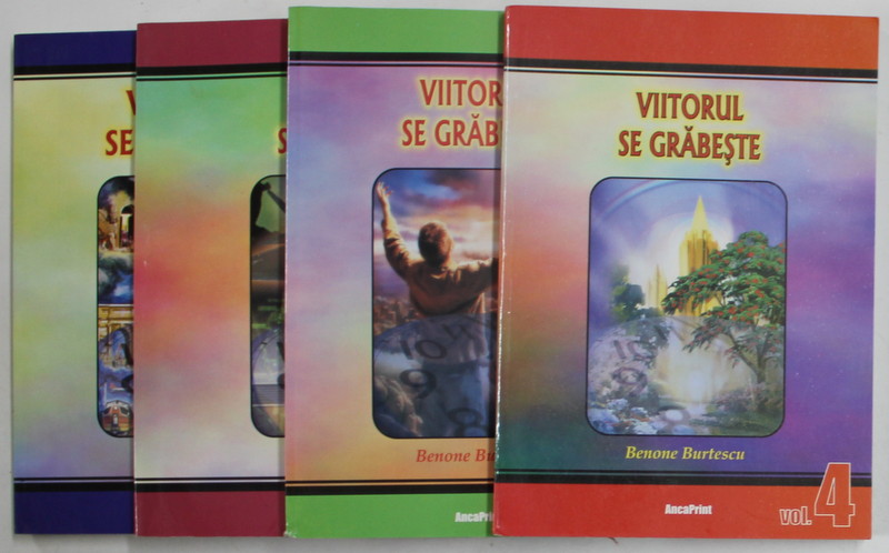 VIITORUL SE GRABESTE de BENONE BURTESCU , VOLUMELE I - IV , 2006 -2007
