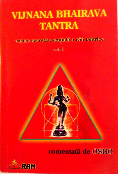 VIJNANA BHAIRAVA TANTRA, CARTEA SECRETA ESENTIALA A CAII TANTRICE, VOL. I de VIJNANA BHAIRAVA TANTRA, COMENTATA de OSHO, 1997
