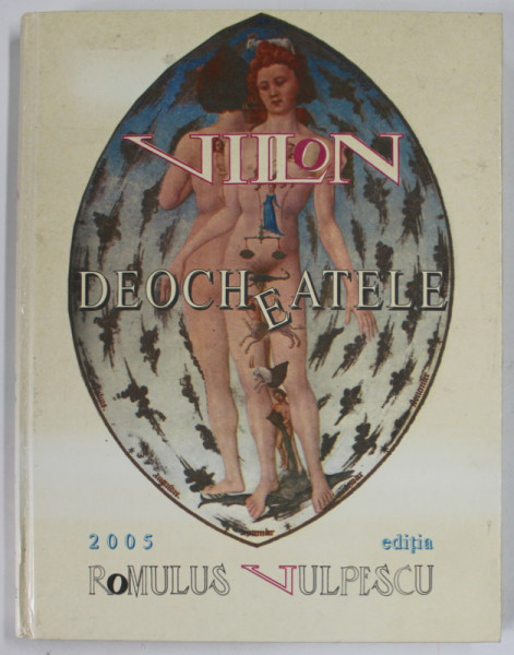 DEOCHEATELE LUI FRANCOIS VILLON , traducere de ROMULUS VULPESCU , 2005