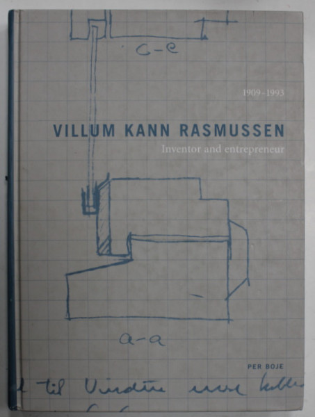 VILLUM  KANN RASMUSSEN , INVENTOR AND ENTREPRENEUR 1909 -1993 by PER BOJE  , EDITIE IN LIMBA ENGLEZA , 2004
