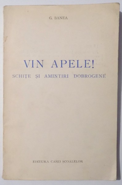 VIN APELE! SCHITE SI AMINTIRI DOBROGENE de G. BANEA, 1940 DEDICATIE*