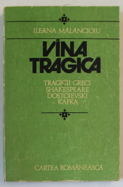 VINA TRAGICA , TRAGICII GRECI , SHAKESPEARE , DOSTOIEVSKI , KAFKA de ILEANA MALANCIOIU , 1978 , DEDICATIE  *