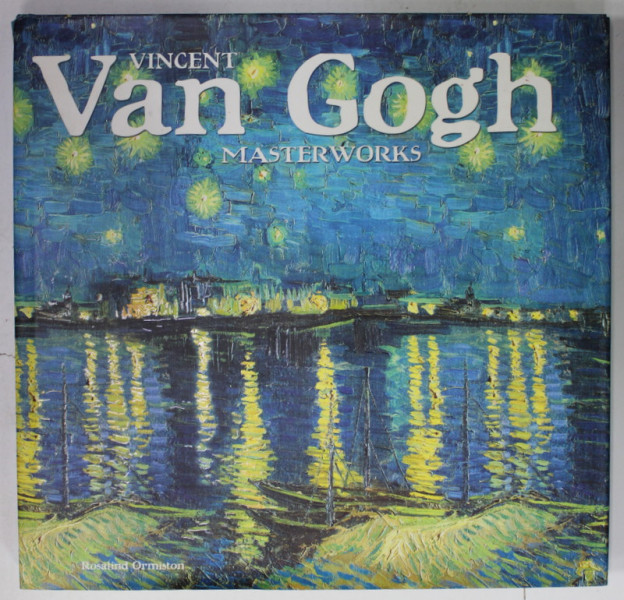 VINCENT VAN GOGH MASTERWORKS by ROSALIND ORMISTON , 2013