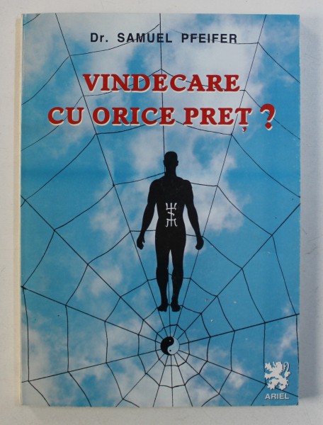 VINDECARE CU ORICE PRET ? - O EVALUARE A METODELOR MEDICINEI ALTERNATIVE DIN PERSPECTIVA SPIRITUALITATII CRESTINE de SAMUEL PFEIFER , 1996