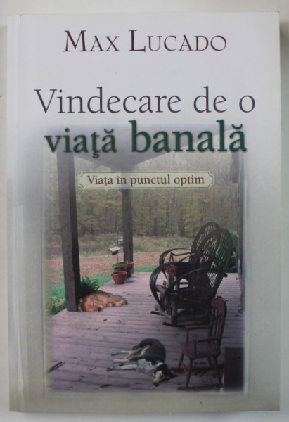VINDECARE DE O VIATA BANALA de MAX LUCADO , VIATA IN PUNCTUL OPTIM , 2009