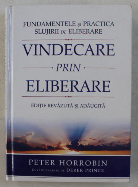 VINDECARE PRIN ELIBERARE  - FUNDAMENTELE SI PRACTICA SLUJIRII DE ELIBERARE de PETER HORROBIN , 2009
