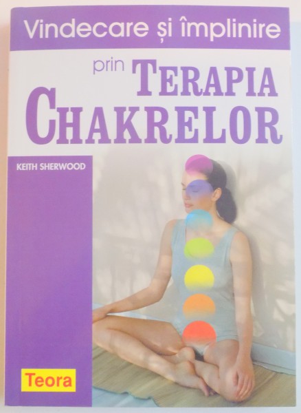 VINDECARE SI IMPLINIRE PRIN TERAPIA CHAKRELOR de KEITH SHERWOOD  , 2005