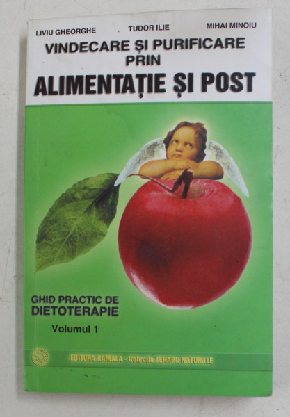 VINDECARE SI PURIFICARE PRIN ALIMENTATIE SI POST de LIVIU GHEORGHE ...MIHAI MINOIU , GHID PRACTIC DE DIETOTERAPIE , VOLUMUL I , 2001