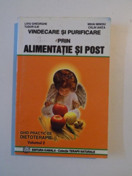 VINDECARE SI PURIFICARE PRIN ALIMENTATIE SI POST , GHID PRACTIC DE DIETOTERAPIE , VOL. II de LIVIU GHEORGHE , TUDOR ILIE , MIHAI MINOIU , CALIN IANTA , 2000