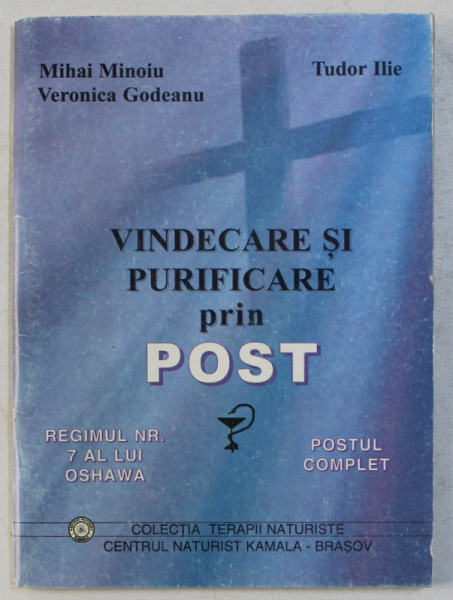 VINDECARE SI PURIFICARE PRIN POST  - REGIMUL NR . 7 AL LUI OSHAWA  - POSTUL COMPLET de MIHAI MINOIU ...TUDOR ILIE , 1999