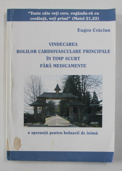 VINDECAREA BOLILOR CARDIOVASCULARE PRINCIPALE IN TIMP SCURT FARA MEDICAMENTE de EUGEN CRACIUN , 2009 , PREZINTA PETE SI URME DE UZURA *