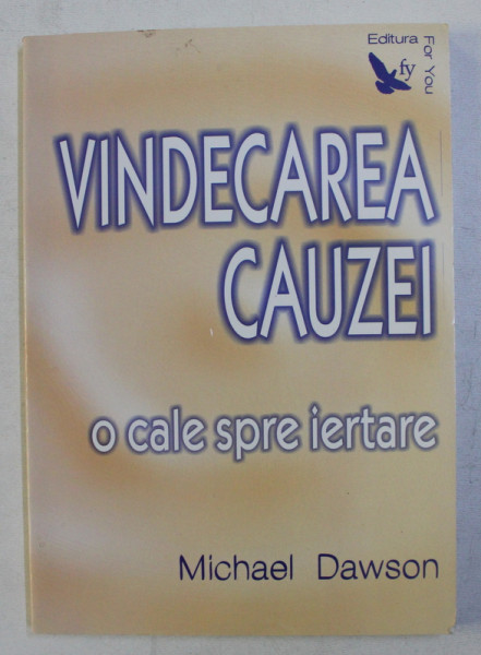 VINDECAREA CAUZEI  -  O CALE SPRE IERTARE de MICHAEL DAWSON , 2007 *PREZINTA SUBLINIERI IN TEXT