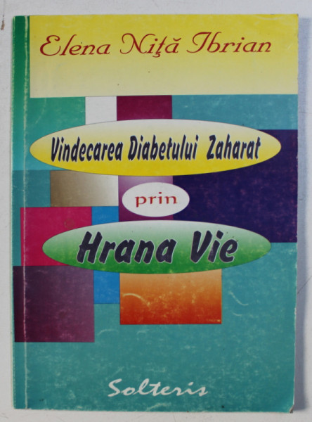 VINDECAREA DIABETULUI ZAHARAT PRIN HRANA VIE de ELENA NITA IBRIAN , 1998