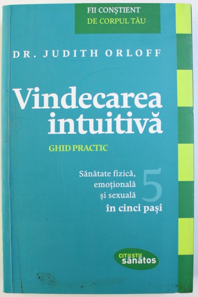 VINDECAREA INTUITIVA  - GHID PRACTIC  - SANATATE FIZICA , EMOTIONALA SI SEXUALA IN CINCI PASI de JUDITH ORLOFF  , 2012