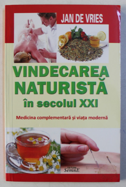 VINDECAREA NATURISTA IN SECOLUL XXI - MEDICINA COMPLEMENTARA SI VIATA MODERNA de JAN DE VRIES , 2001