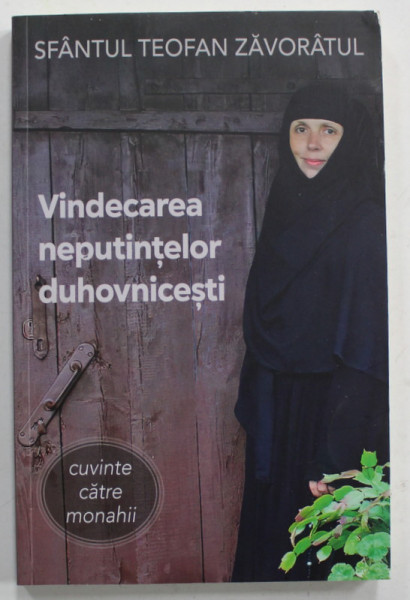 VINDECAREA NEPUTINTELOR DUHOVNICESTI de SFANTUL TEOFAN ZAVORATUL , CUVINTE CATRE MONAHI , 2022