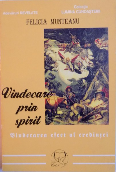 VINDECAREA PRIN SPIRIT, VINDECAREA EFECT AL CREDINTEI de FELICIA MUNTEANU, 1999