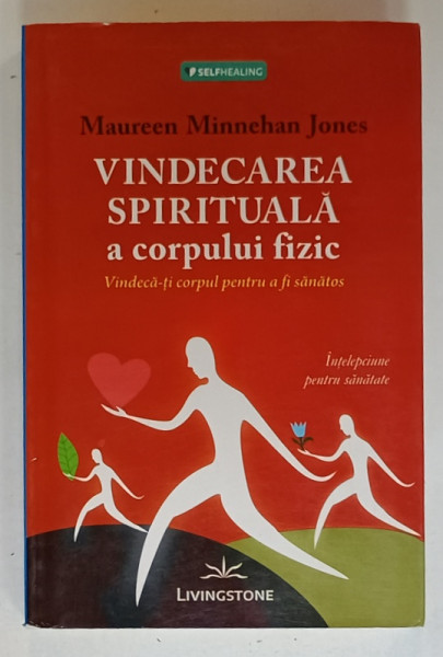 VINDECAREA  SPIRITUALA  A CORPULUI FIZIC de MAUREEN MINNEHAN JONES , 2012