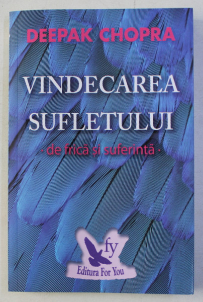 VINDECAREA SUFLETULUI DE FRICA SI SUFERINTA de DEEPAK CHOPRA , 2017