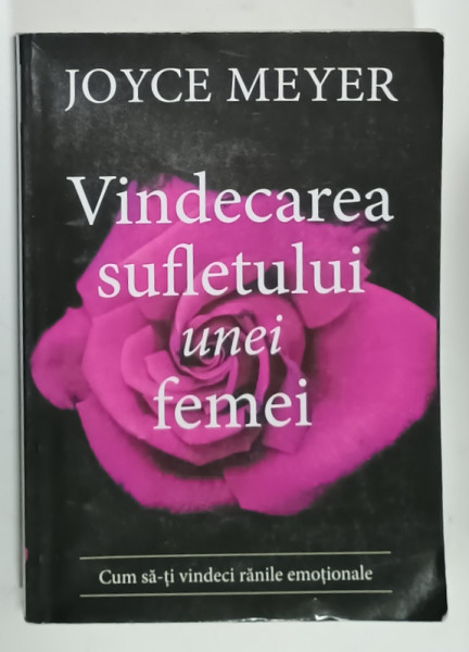 VINDECAREA SUFLETULUI UNEI FEMEI de JOYCE MEYER , CUM  SA- TI VINDECI RANILE EMOTIONALE , 2020, PREZINTA  SUBLINIERI SI URME DE UZURA , HALOURI DE APA *