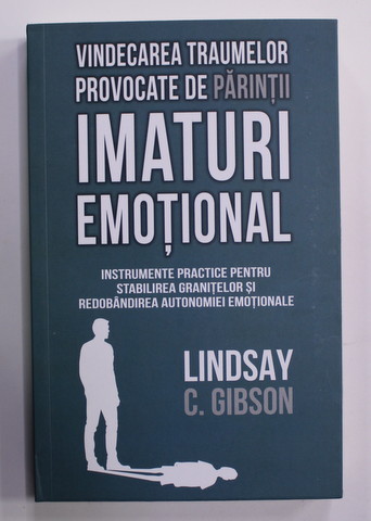VINDECAREA TRAUMELOR PROVOCATE DE PARINTII IMATURI EMOTIONALI de LINDSAY C. GIBSON , 2022