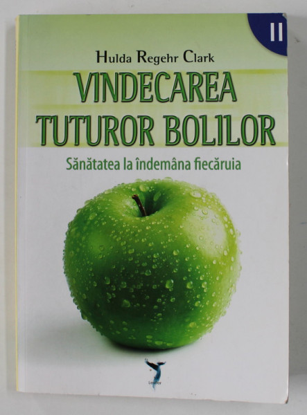 VINDECAREA TUTUROR BOLILOR - SANATATEA LA INDEMANA FIECARUIA de HULDA REGEHER CLARK , VOLUMUL II , 2009